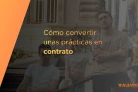 Cómo convertir unas prácticas en contrato (y pasar el período de prueba sin dramas) convertir prácticas en contrato